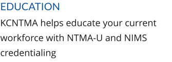 EDUCATION KCNTMA helps educate your current workforce with NTMA-U and NIMS credentialing